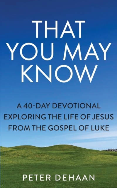 That You May Know : A 40-Day Devotional Exploring the Life of Jesus from the Gospel of Luke, Paperback / softback Book