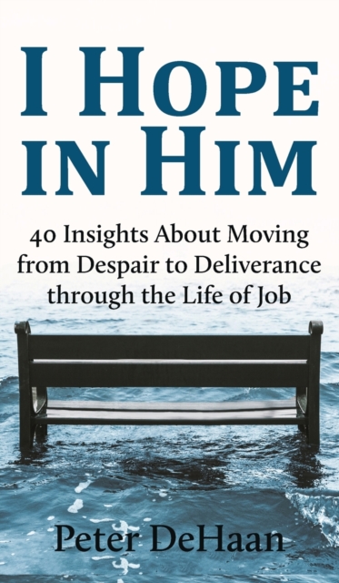 I Hope in Him : 40 Insights about Moving from Despair to Deliverance through the Life of Job, Hardback Book