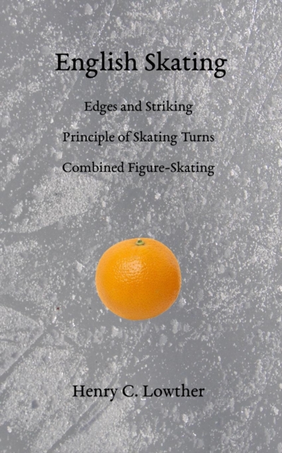 English Skating : Edges and Striking; Principle of Skating Turns; Combined Figure-Skating, Paperback / softback Book