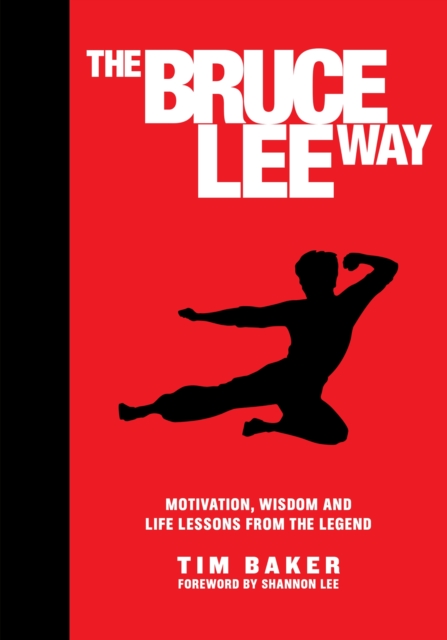 The Bruce Lee Way : Motivation, Wisdom and Life-Lessons from the Legend, Hardback Book