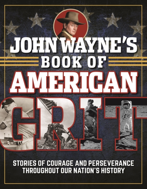 John Wayne's Book of American Grit : Stories of Courage and Perseverance throughout Our Nation's History, Hardback Book