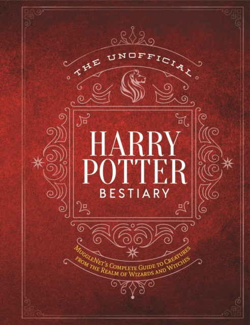 The Unofficial Harry Potter Bestiary : MuggleNet's Complete Guide to the Fantastic Creatures of the Wizarding World, Hardback Book