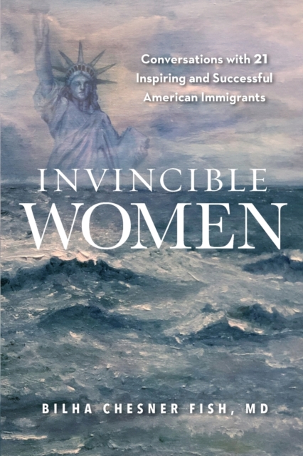 Invincible Women : Conversations with 21 Inspiring and Successful American Immigrants, Paperback / softback Book