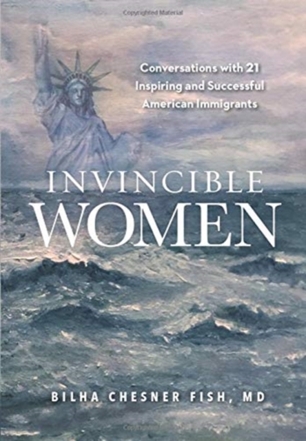 Invincible Women : Conversations with 21 Inspiring and Successful American Immigrants, Hardback Book