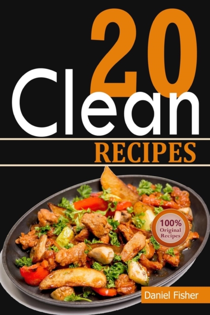 Clean 20 Recipes : Over 50 All-New Delicious and Healthy Recipes for the Clean 20 Food Plan for a Total Body Transformation, Paperback / softback Book