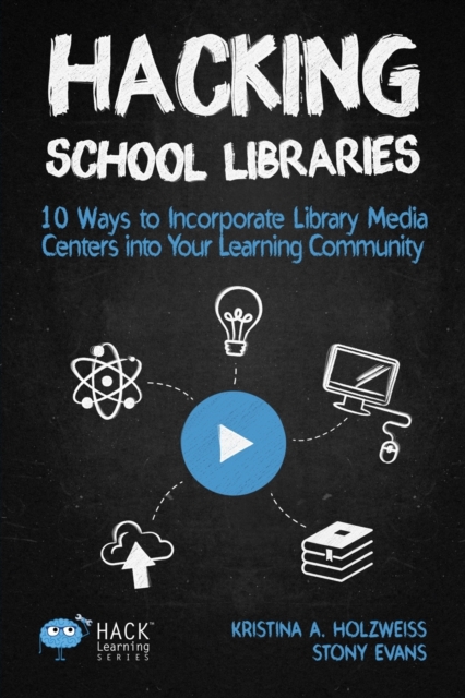 Hacking School Libraries : 10 Ways to Incorporate Library Media Centers into Your Learning Community, Paperback / softback Book
