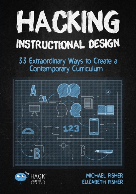 Hacking Instructional Design : 33 Extraordinary Ways to Create a Contemporary Curriculum, Paperback / softback Book