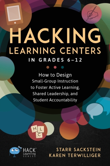 Hacking Learning Centers in Grades 6-12 : How to Design Small-Group Instruction to Foster Active Learning, Shared Leadership, and Student Accountability, Paperback / softback Book