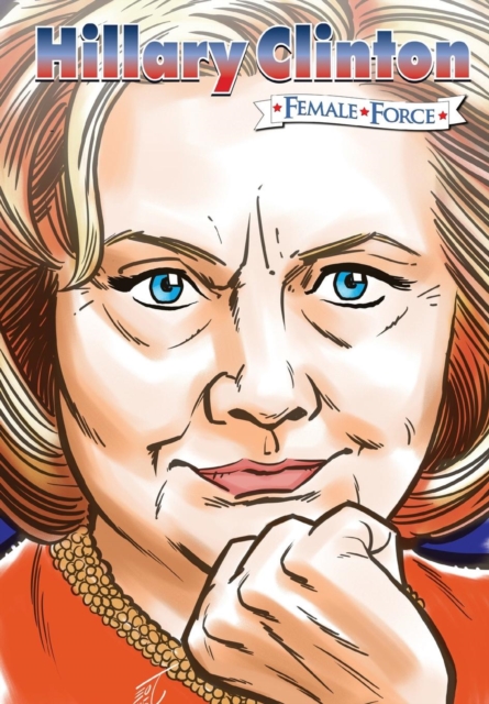Female Force : Hillary Clinton the Graphic Novel, Paperback / softback Book