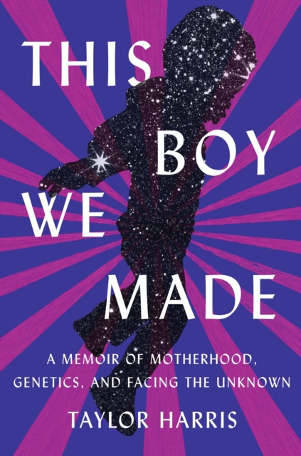 This Boy We Made : A Memoir of Motherhood, Genetics, and Facing the Unknown, Hardback Book