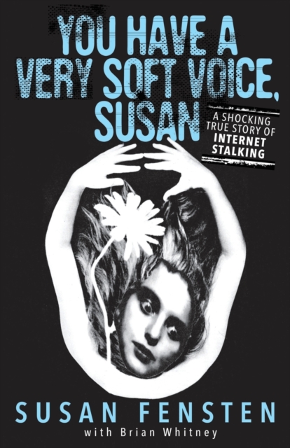 You Have a Very Soft Voice, Susan : A Shocking True Story of Internet Stalking, Paperback / softback Book