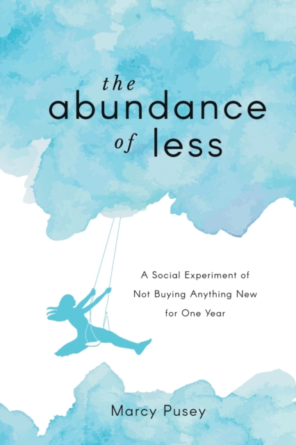 The Abundance of Less : A Social Experiment of Not Buying Anything New for One Year, Paperback / softback Book
