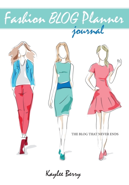 Fashion Blog Planner Journal - Style Blogging : Never run out of things to blog about again., Paperback / softback Book