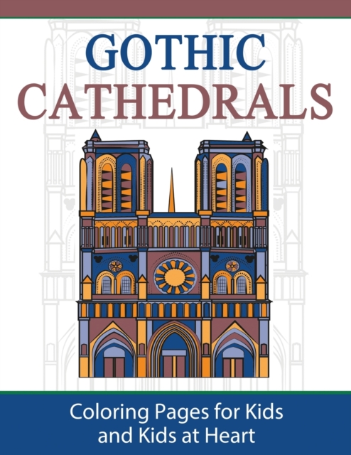 Gothic Cathedrals / Famous Gothic Churches of Europe : Coloring Pages for Kids and Kids at Heart, Paperback / softback Book