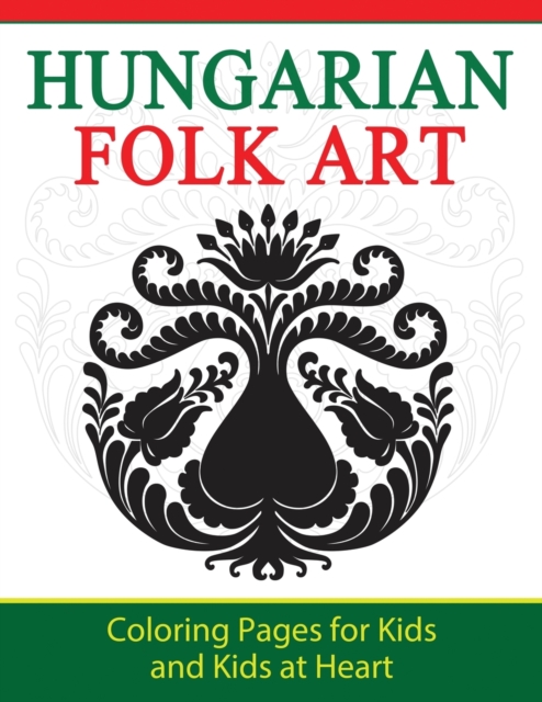 Hungarian Folk Art : Coloring Pages for Kids and Kids at Heart, Paperback / softback Book
