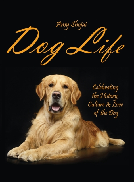 Dog Life : Celebrating the History, Culture & Love of the Dog, Hardback Book