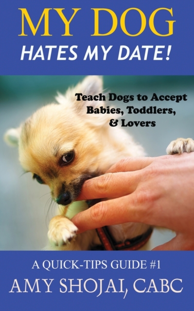 My Dog Hates My Date! Teach Dogs to Accept Babies, Toddlers and Lovers, Paperback / softback Book