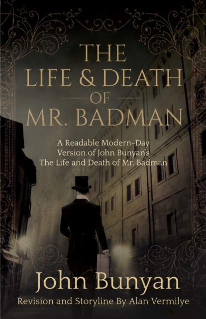The Life and Death of Mr. Badman : A Readable Modern-Day Version of John Bunyan's The Life and Death of Mr. Badman, Paperback / softback Book