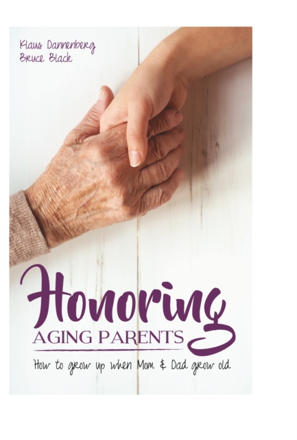 Honoring Aging Parents : How to Grow Up When Mom and Dad Grow Old, Paperback / softback Book