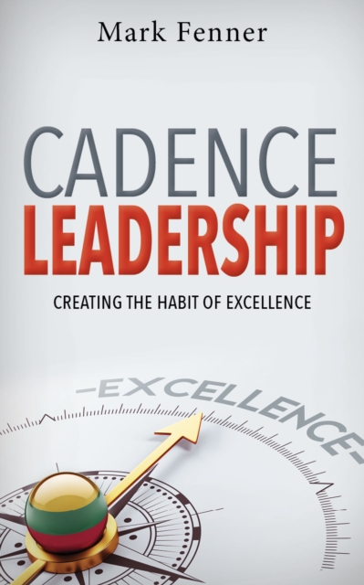 Cadence Leadership : Creating the Habit of Excellence, Paperback / softback Book