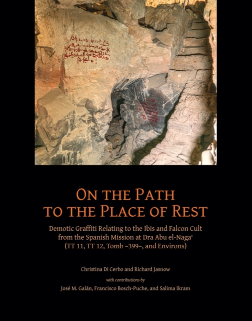 On the Path to the Place of Rest : Demotic Graffiti relating to the Ibis and Falcon Cult from the Spanish-Egyptian Mission at Dra Abu el-Naga? (TT 11, TT 12, TT 399 and Environs), PDF eBook