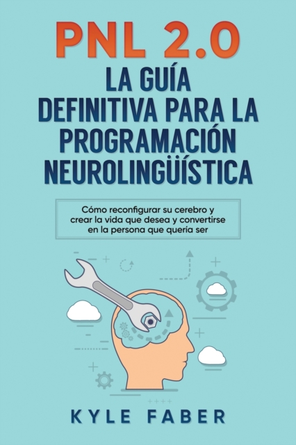 Pnl 2.0 : la guia definitiva para la programacion neurolinguistica: Como reconfigurar su cerebro y crear la vida que desea y convertirse en la persona que queria ser, Paperback / softback Book