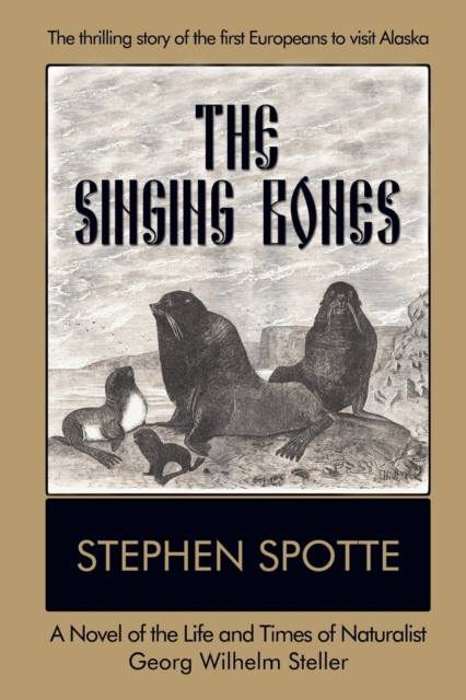The Singing Bones : A Novel of the Life and Times of Naturalist Georg Wilhelm Steller, Paperback Book