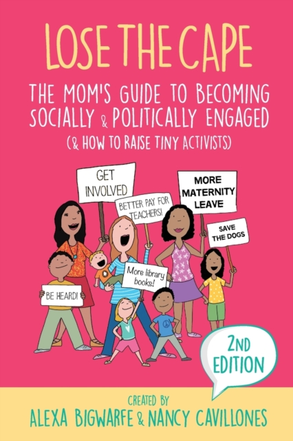 Lose the Cape Vol 4 : The Mom's Guide to Becoming Socially & Politically Engaged (& How to Raise Tiny Activists), 2nd Editiion, Paperback / softback Book
