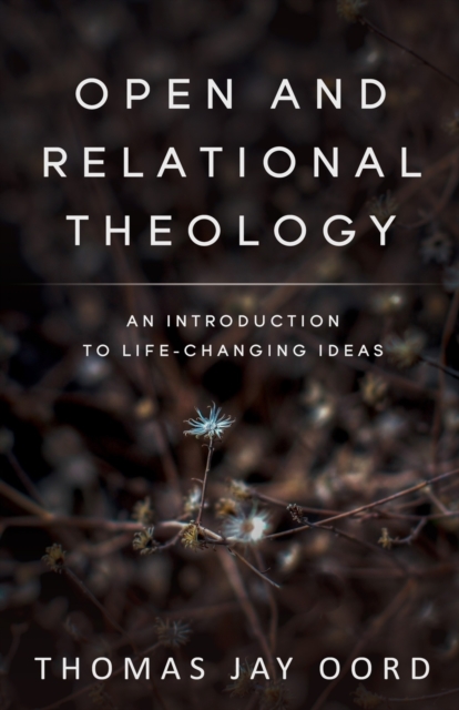 Open and Relational Theology : An Introduction to Life-Changing Ideas, Paperback / softback Book