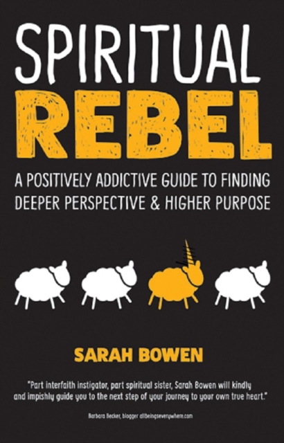 Spiritual Rebel : A Positively Addictive Guide to Finding Deeper Perspective and Higher Purpose, Paperback / softback Book