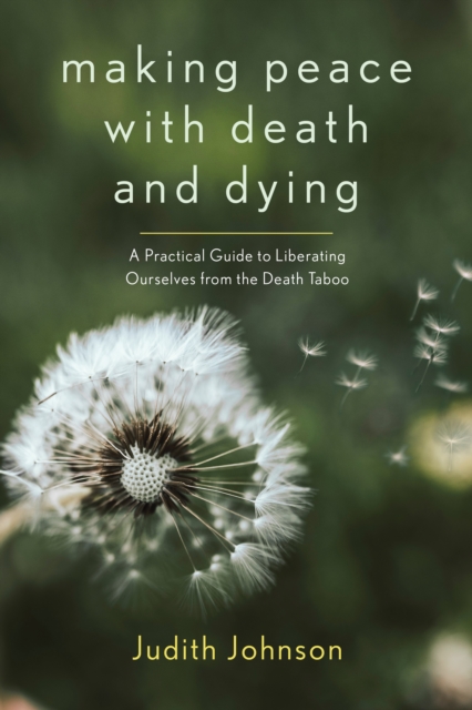 Making Peace with Death and Dying : A Practical Guide to Liberating Ourselves from the Death Taboo, Paperback / softback Book