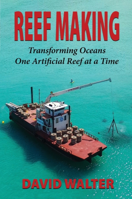 Reef Making : Transforming Oceans One Artificial Reef at a Time, Paperback / softback Book