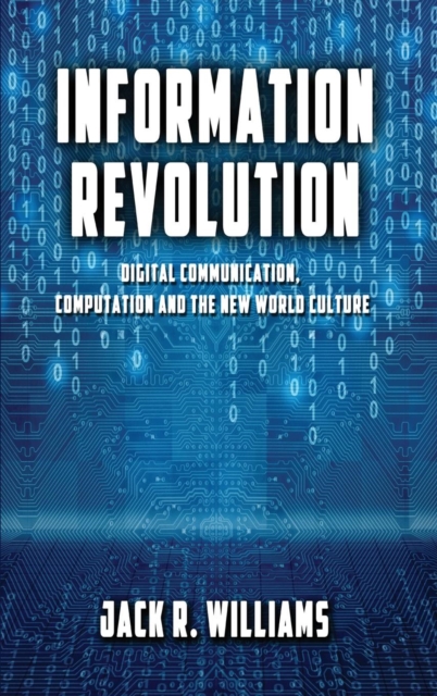 Information Revolution : Digital Communication, Computation and the New World Culture, Hardback Book