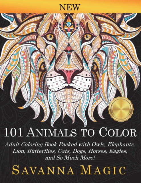 101 Animals To Color : Adult Coloring Book Packed With Owls, Elephants, Lions, Butterflies, Cats, Dogs, Horses, Eagles, And So Much More!, Paperback / softback Book