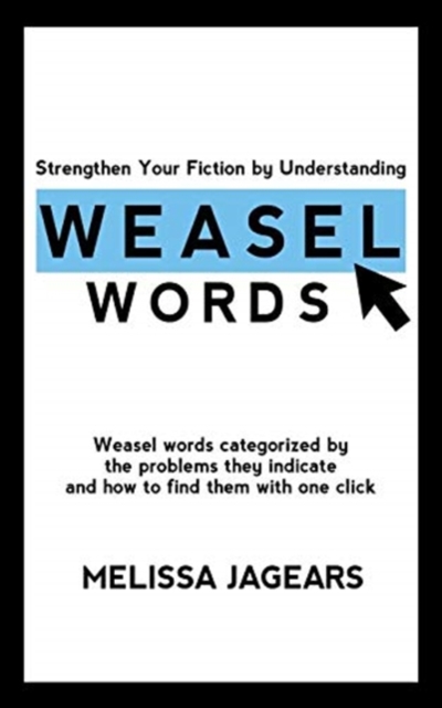 Strengthen Your Fiction by Understanding Weasel Words : Weasel words categorized by the problems they indicate and how to find them with one click, Paperback / softback Book