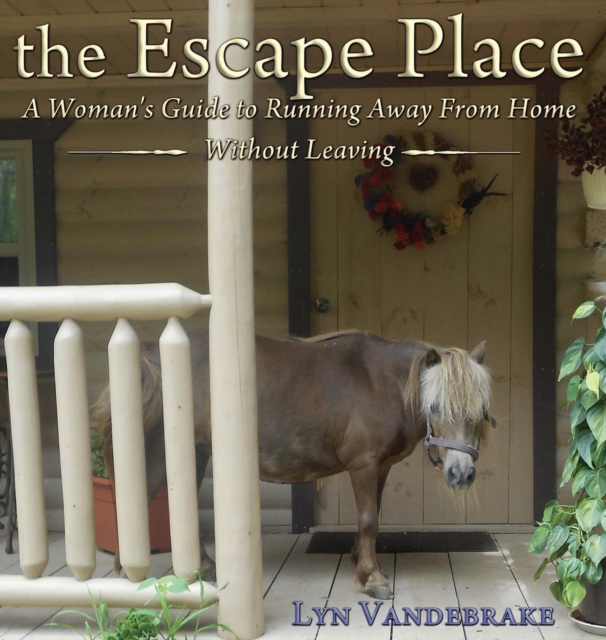 The Escape Place : A Woman's Guide to Running Away from Home Without Leaving, Hardback Book