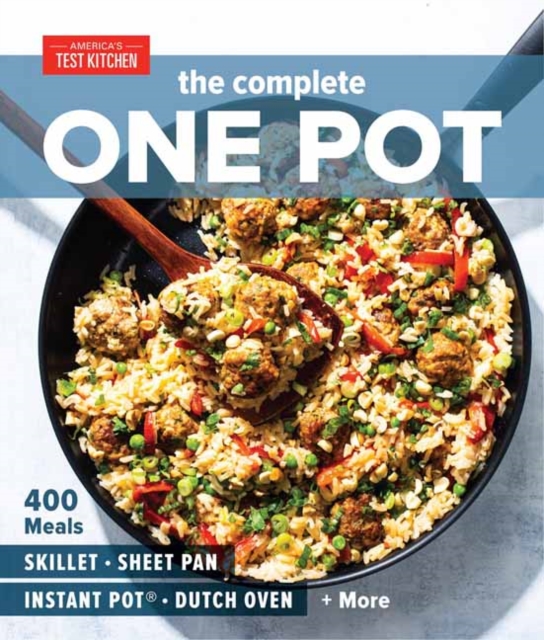 The Complete One Pot Cookbook : 400 Complete Meals for Your Skillet, Dutch Oven, Sheet Pan, Roasting Pan, Instant Pot, Slow Cooker, and More, Paperback / softback Book