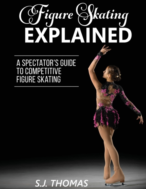 Figure Skating Explained : A Spectator's Guide to Figure Skating, Paperback / softback Book