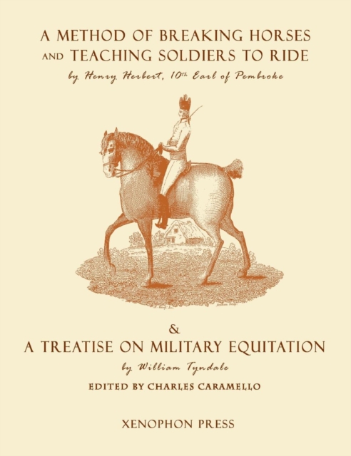 Eighteenth Century Military Equitation : "A Method of Breaking Horses, and Teaching Soldiers to Ride" by The Earl of Pembroke & "A Treatise on Military Equitation" by William Tyndale, Hardback Book