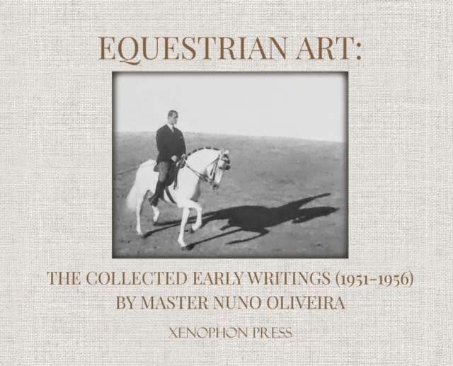 Equestrian Art : The Collected Early Writings (1951-1955) of Master Nuno Oliveira, Hardback Book