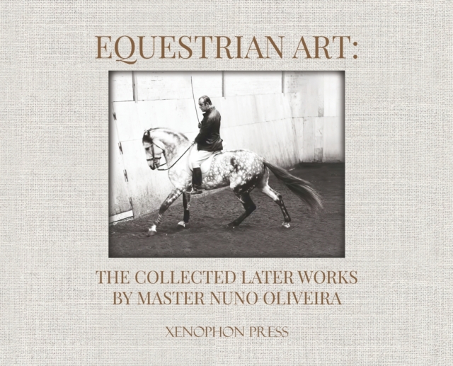 Equestrian Art : The Collected Later Works by Nuno Oliveira, Hardback Book