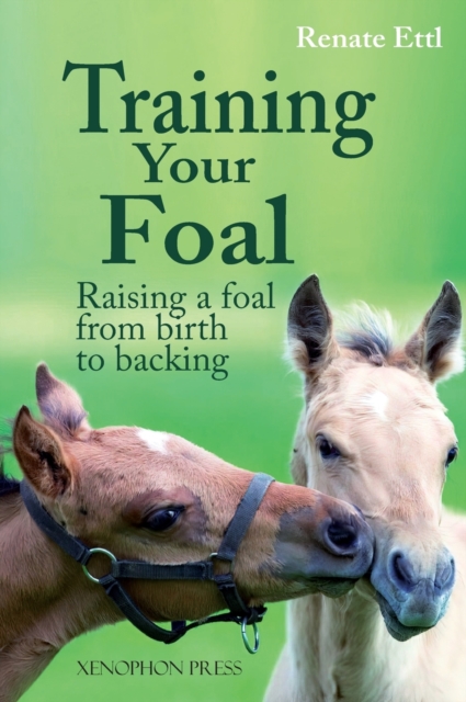 Training Your Foal : Raising a Foal from Birth to Backing by Renate Ettl, Hardback Book