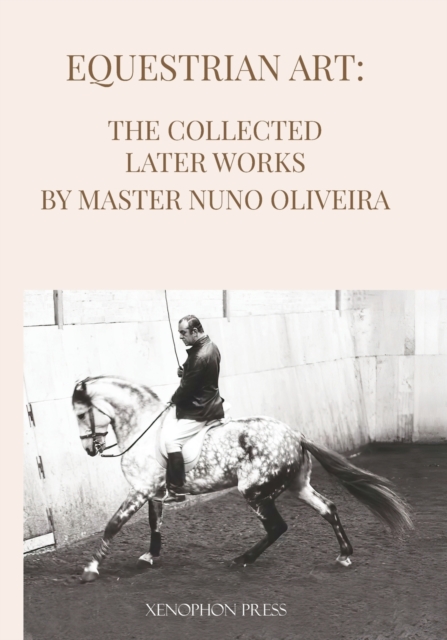 Equestrian Art The Collected Later Works by Nuno Oliveira, Paperback / softback Book