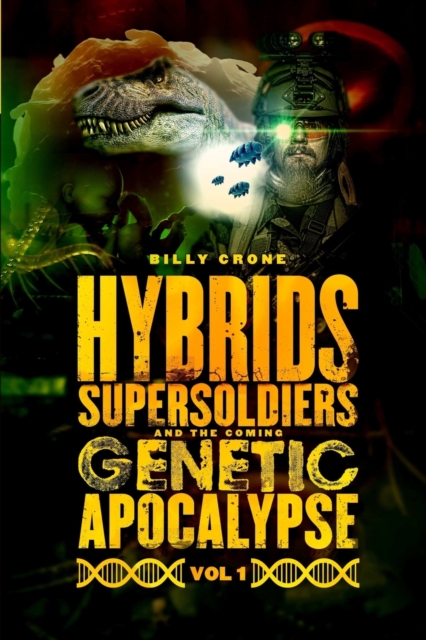 Hybrids, Super Soldiers & the Coming Genetic Apocalypse Vol.1, Paperback / softback Book