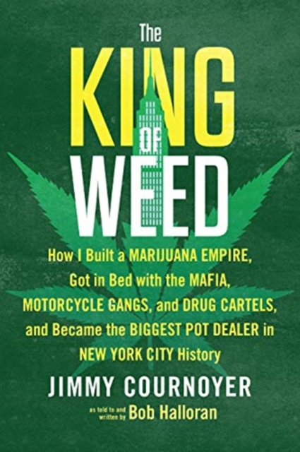 The King of Weed : How I Built a Marijuana Empire, Got in Bed with the Mafia, Motorcycle Gangs, and Drug Cartels ,  and Became the Biggest Pot Dealer in New York City History, Paperback / softback Book