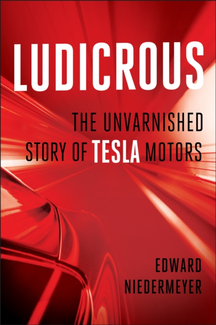 Ludicrous : The Unvarnished Story of Tesla Motors, Hardback Book