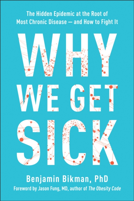 Why We Get Sick : The Hidden Epidemic at the Root of Most Chronic Disease-and How to Fight It, Hardback Book