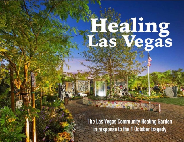 Healing Las Vegas : The Las Vegas Community Healing Garden in response to the 1 October tragedy, Hardback Book