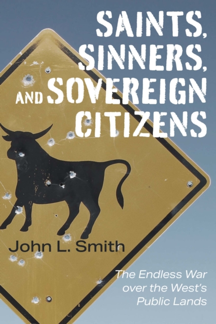Saints, Sinners, and Sovereign Citizens : The Endless War over the West's Public Lands, Hardback Book