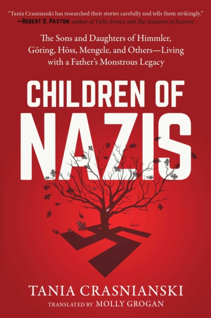 Children of Nazis : The Sons and Daughters of Himmler, Goering, Hoess, Mengele, and Others- Living with a Father's Monstrous Legacy, Paperback / softback Book